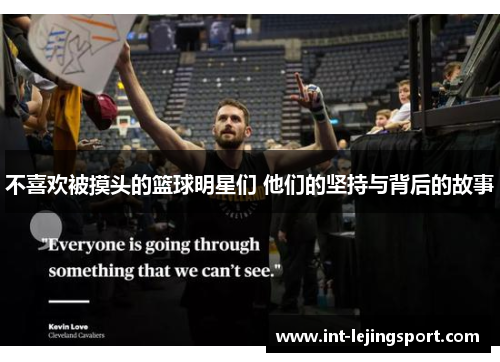 不喜欢被摸头的篮球明星们 他们的坚持与背后的故事