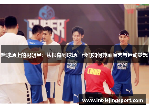 篮球场上的男明星：从银幕到球场，他们如何兼顾演艺与运动梦想