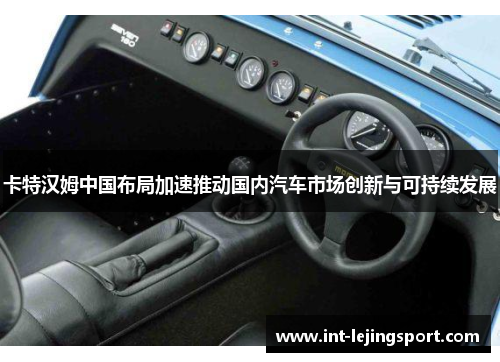 卡特汉姆中国布局加速推动国内汽车市场创新与可持续发展
